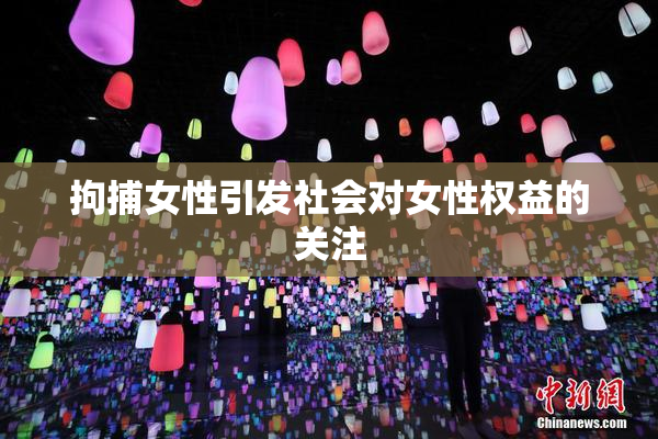 拘捕女性引发社会对女性权益的关注