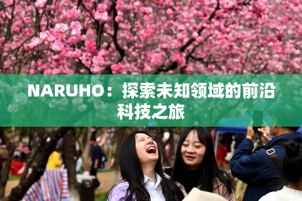 NARUHO：探索未知领域的前沿科技之旅