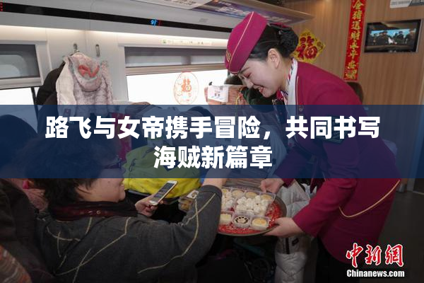 路飞与女帝携手冒险，共同书写海贼新篇章