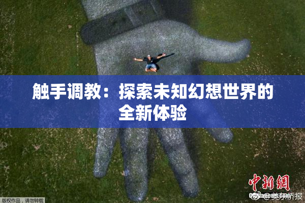 触手调教：探索未知幻想世界的全新体验