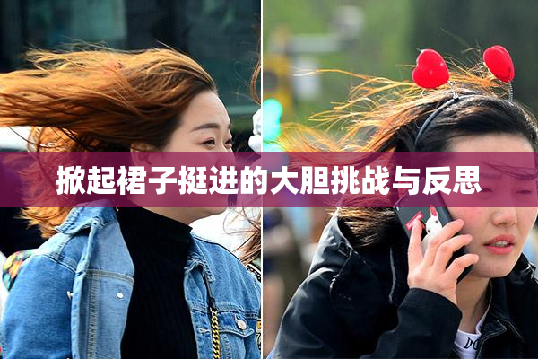 掀起裙子挺进的大胆挑战与反思