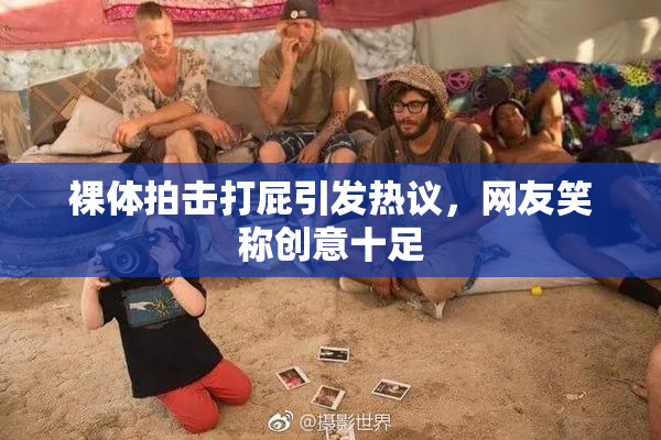 裸体拍击打屁引发热议，网友笑称创意十足