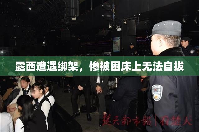 露西遭遇绑架，惨被困床上无法自拔