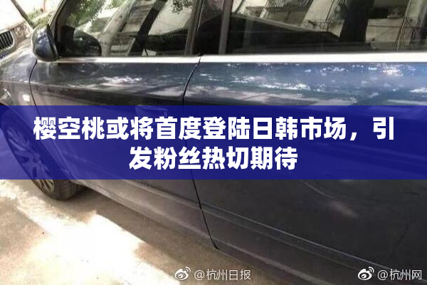 樱空桃或将首度登陆日韩市场，引发粉丝热切期待
