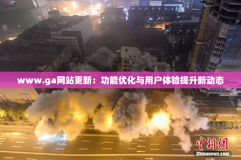 www.ga网站更新：功能优化与用户体验提升新动态