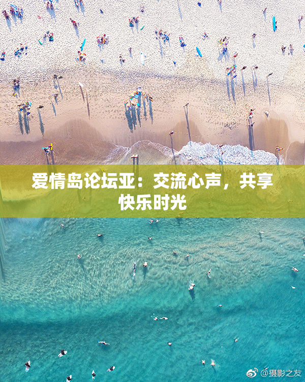 爱情岛论坛亚：交流心声，共享快乐时光