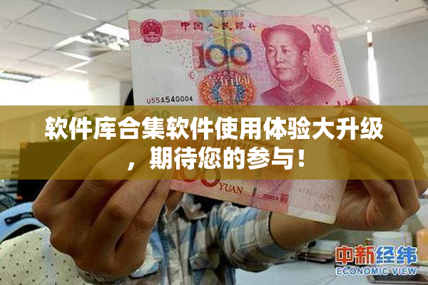 软件库合集软件使用体验大升级，期待您的参与！
