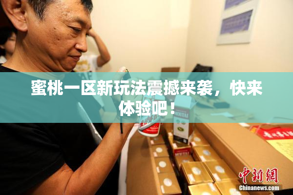 蜜桃一区新玩法震撼来袭，快来体验吧！