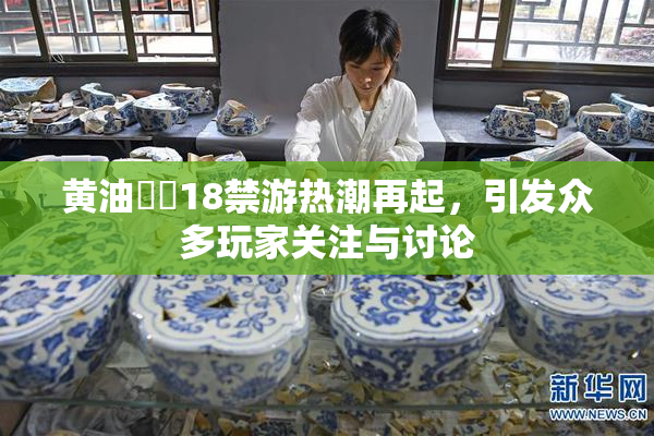 黄油❌‌18禁游热潮再起，引发众多玩家关注与讨论
