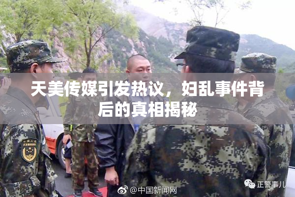 天美传媒引发热议，妇乱事件背后的真相揭秘