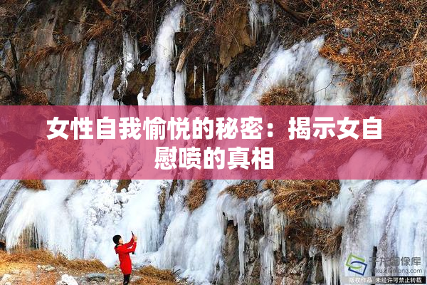 女性自我愉悦的秘密：揭示女自慰喷的真相