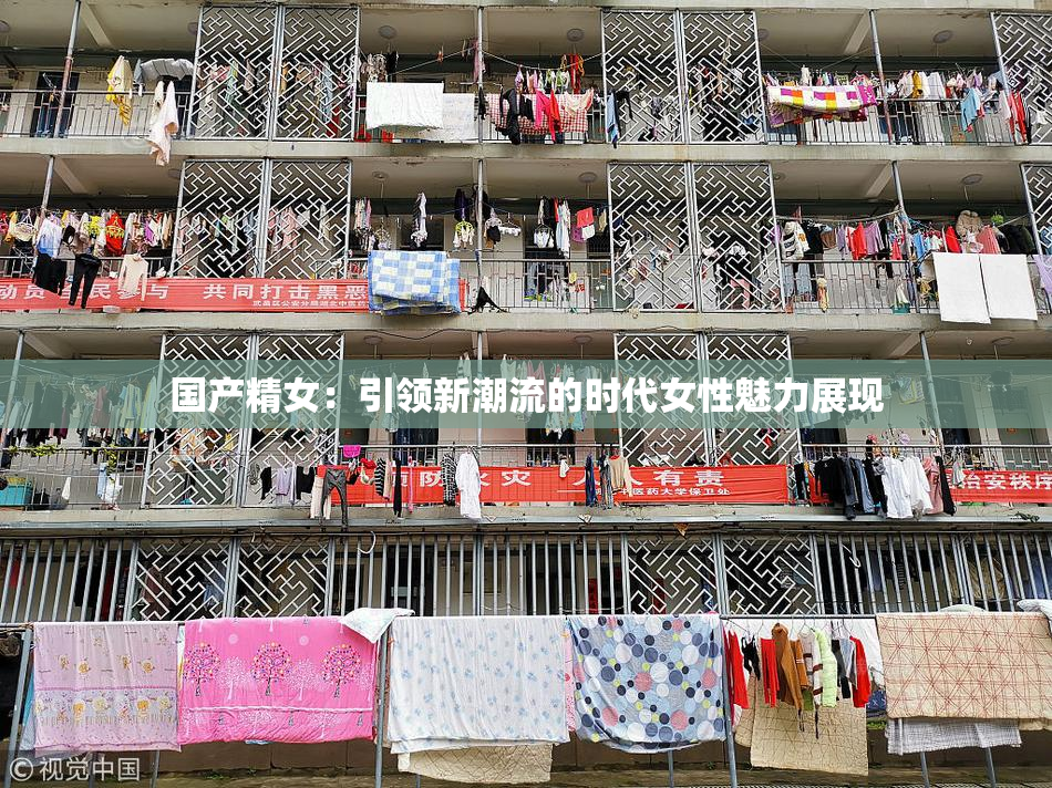 国产精女：引领新潮流的时代女性魅力展现