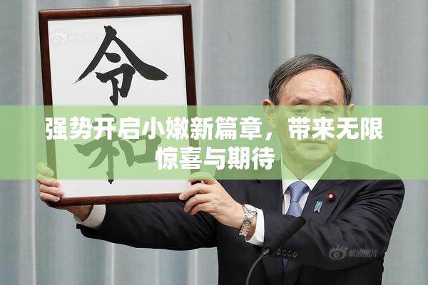 强势开启小嫩新篇章，带来无限惊喜与期待