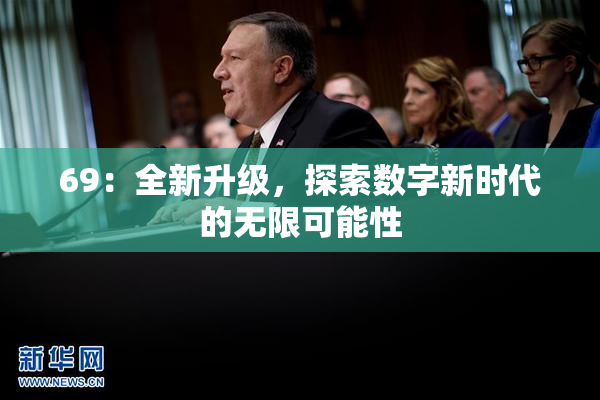 69：全新升级，探索数字新时代的无限可能性