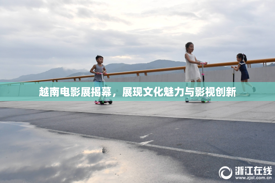 越南电影展揭幕，展现文化魅力与影视创新