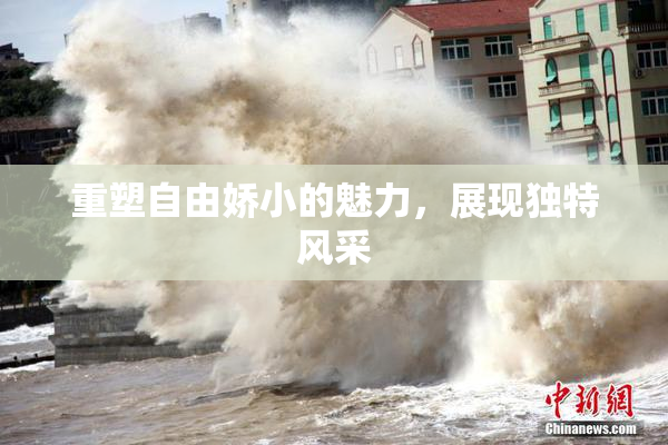 重塑自由娇小的魅力，展现独特风采
