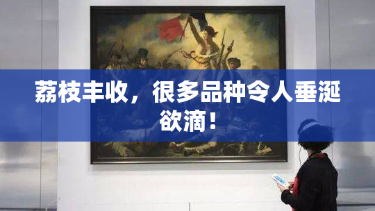 荔枝丰收，很多品种令人垂涎欲滴！