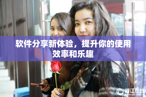 软件分享新体验，提升你的使用效率和乐趣