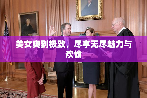 美女爽到极致，尽享无尽魅力与欢愉