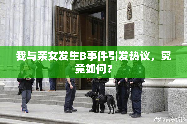 我与亲女发生B事件引发热议，究竟如何？