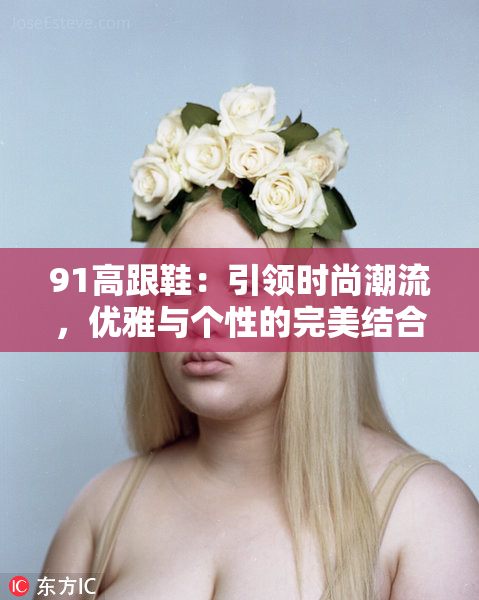 91高跟鞋：引领时尚潮流，优雅与个性的完美结合