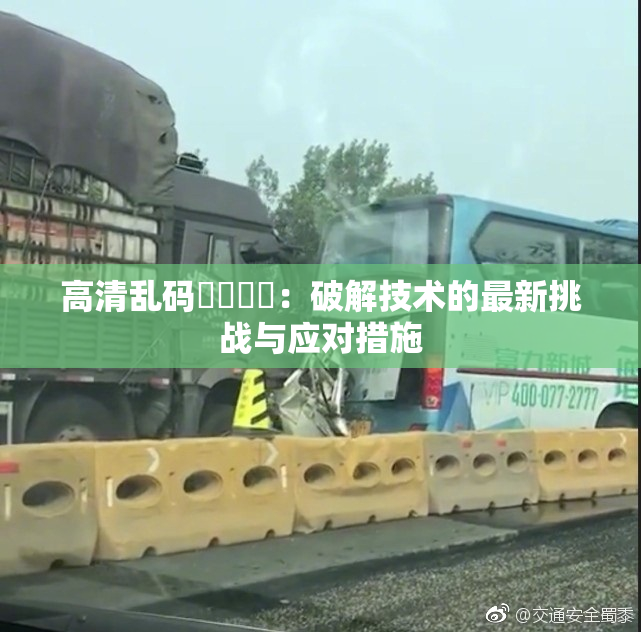 高清乱码❌‌❌‌：破解技术的最新挑战与应对措施