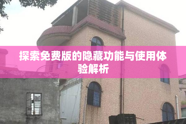 探索免费版的隐藏功能与使用体验解析