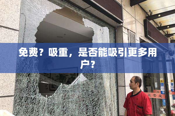 免费？吸重，是否能吸引更多用户？