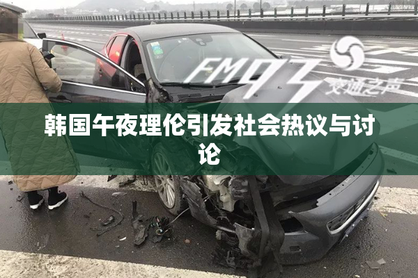 韩国午夜理伦引发社会热议与讨论