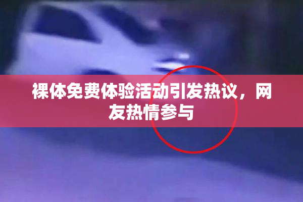 裸体免费体验活动引发热议，网友热情参与