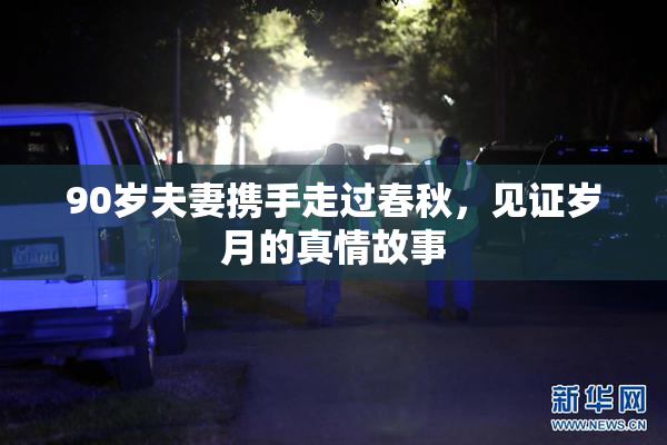 90岁夫妻携手走过春秋，见证岁月的真情故事