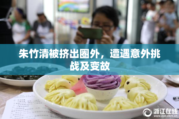 朱竹清被挤出圈外，遭遇意外挑战及变故