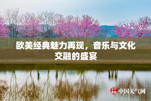 欧美经典魅力再现，音乐与文化交融的盛宴