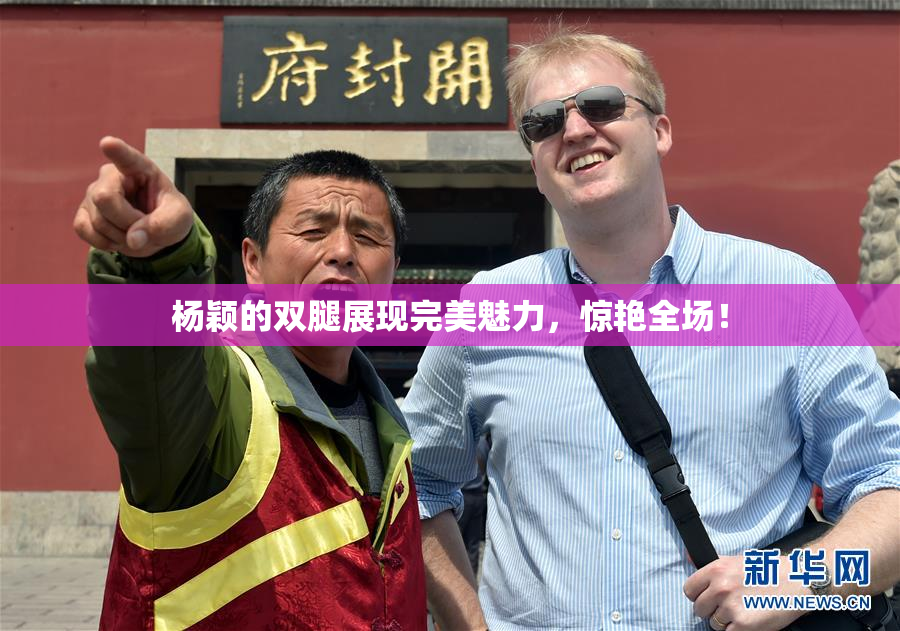 杨颖的双腿展现完美魅力，惊艳全场！