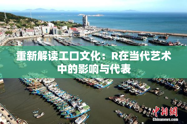 重新解读工口文化：R在当代艺术中的影响与代表