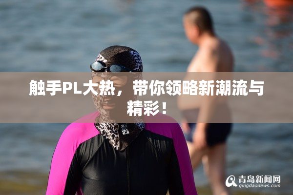 触手PL大热，带你领略新潮流与精彩！