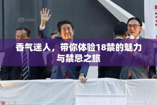 香气迷人，带你体验18禁的魅力与禁忌之旅