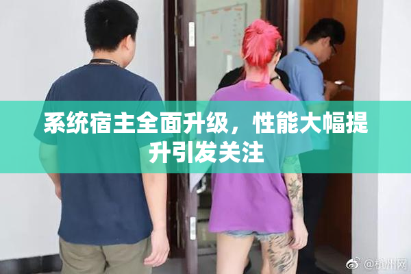 系统宿主全面升级，性能大幅提升引发关注