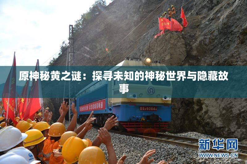原神秘黄之谜：探寻未知的神秘世界与隐藏故事