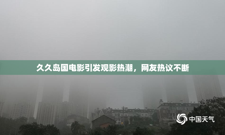 久久岛国电影引发观影热潮，网友热议不断