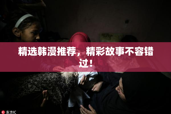 精选韩漫推荐，精彩故事不容错过！