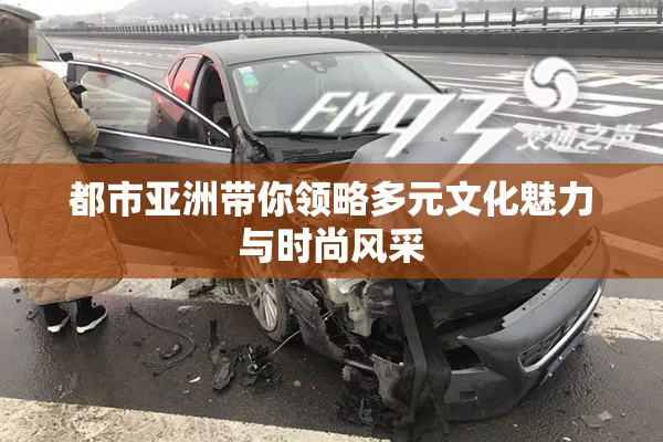 都市亚洲带你领略多元文化魅力与时尚风采