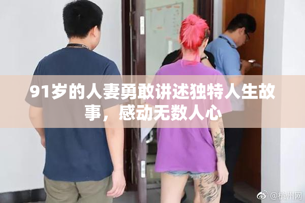 91岁的人妻勇敢讲述独特人生故事，感动无数人心