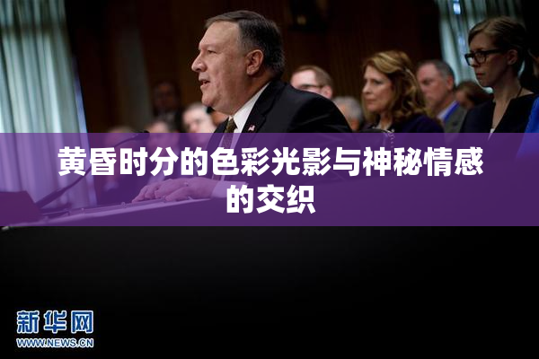 黄昏时分的色彩光影与神秘情感的交织