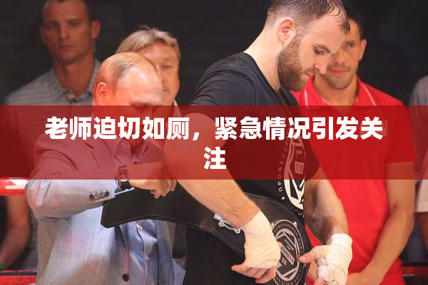 老师迫切如厕，紧急情况引发关注
