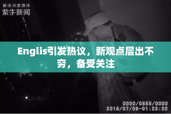 Englis引发热议，新观点层出不穷，备受关注