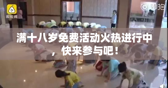 满十八岁免费活动火热进行中，快来参与吧！