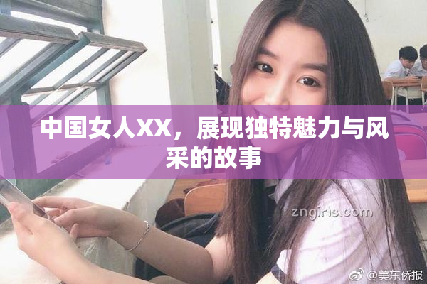 中国女人XX，展现独特魅力与风采的故事