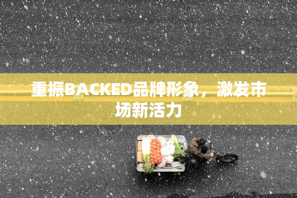重振BACKED品牌形象，激发市场新活力