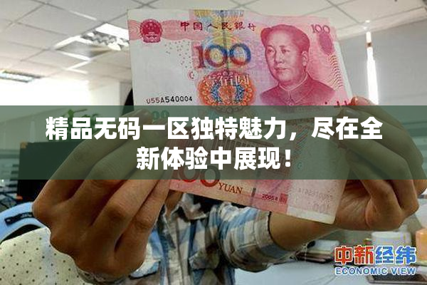 精品无码一区独特魅力，尽在全新体验中展现！